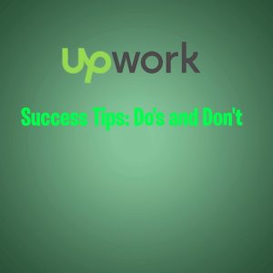 Upwork Success Tips: Do's and Don'ts
